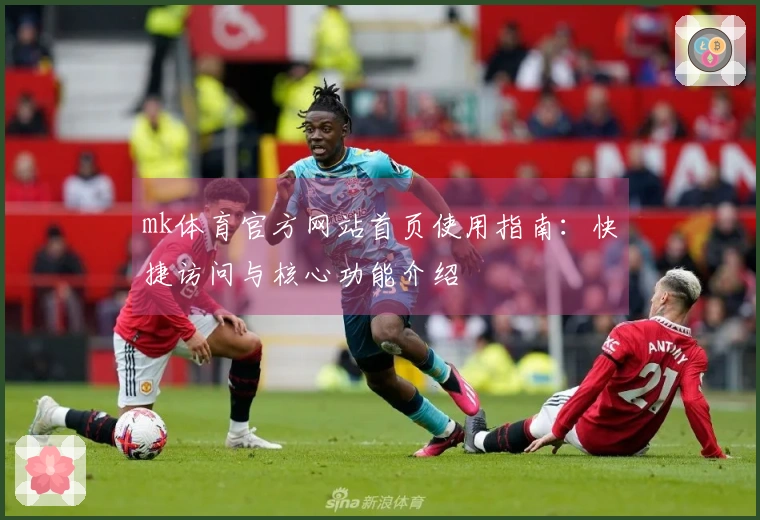 mk体育官方网站首页使用指南：快捷访问与核心功能介绍